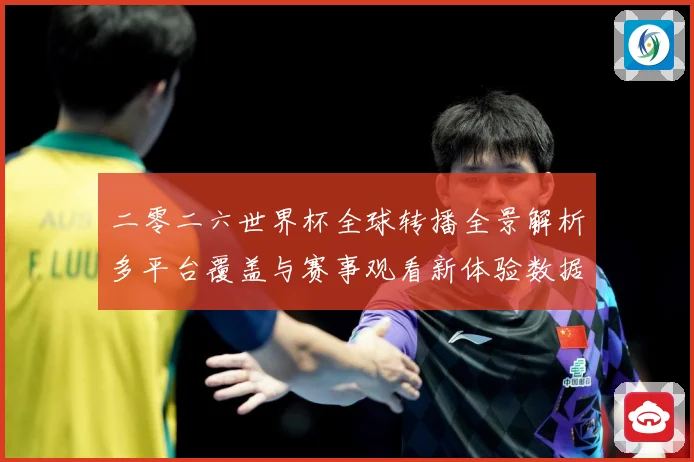 二零二六世界杯全球转播全景解析多平台覆盖与赛事观看新体验数据研判：最新赛事动态与深度分析