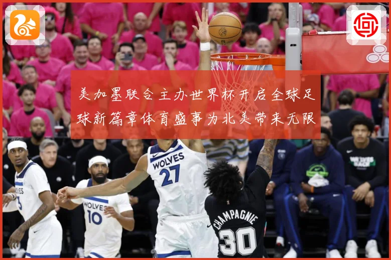 美加墨联合主办世界杯开启全球足球新篇章体育盛事为北美带来无限赛事前瞻：最新赛事动态与深度分析