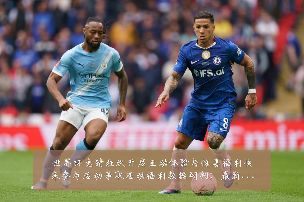 世界杯竞猜狂欢开启互动体验与惊喜福利快来参与活动争取活动福利数据研判:最新赛事动态与深度分析